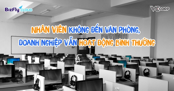 Làm việc tại nhà mùa dịch - Nhân viên không đến văn phòng, doanh nghiệp vẫn hoạt động bình thường
