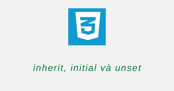 Tìm hiểu về Initial, Inherit và Unset trong CSS