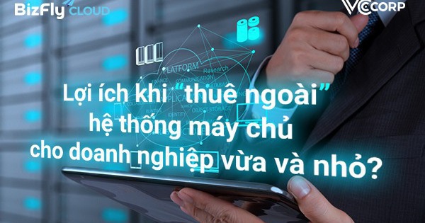 Lợi ích khi "thuê ngoài" hệ thống máy chủ cho doanh nghiệp vừa và nhỏ?