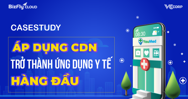 YouMed - Áp dụng CDN trở thành ứng dụng y tế thông minh hàng đầu