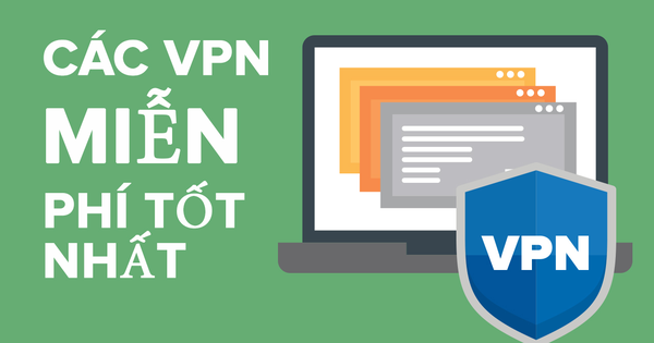 TOP 5 phần mềm VPN miễn phí an toàn và chất lượng nhất