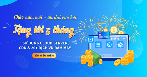 Bizfly Cloud tặng tới 5 tháng sử dụng tất cả các dịch vụ đám mây