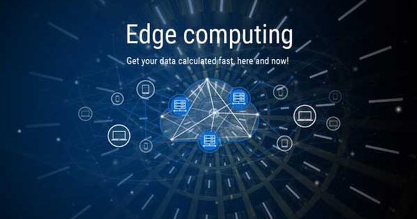 Edge computing là gì? Mô hình kiến trúc trong Edge computing