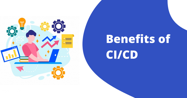 10 lợi ích hàng đầu của tích hợp liên tục & phân phối liên tục (CI/CD)