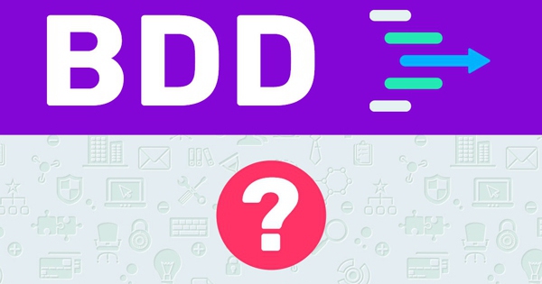 BDD là gì? Tìm hiểu những thông tin tổng quan về BDD
