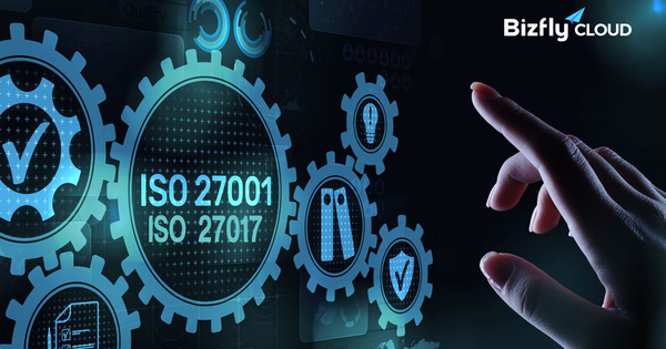 Bizfly Cloud đạt chứng nhận ISO 27001:2013 và ISO 27017:2015 về An Toàn Thông Tin