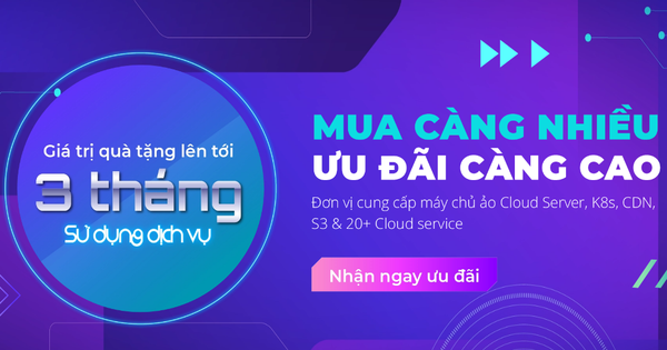 MUA CÀNG NHIỀU - ƯU ĐÃI CÀNG CAO: Tặng tới 03 tháng MIỄN PHÍ sử dụng Cloud Server, K8s & 20+ dịch vụ đám mây