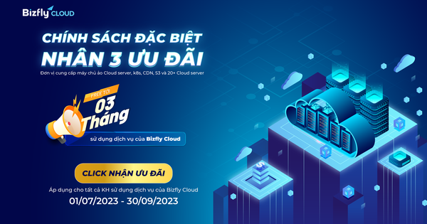CHÍNH SÁCH ĐẶC BIỆT - NHÂN 3 ƯU ĐÃI: FREE tới 3 tháng sử dụng dịch vụ của Bizfly Cloud