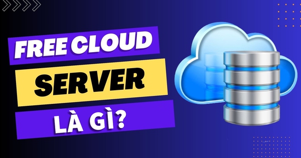 Free Cloud Server là gì? Ưu nhược điểm của Free Cloud Server