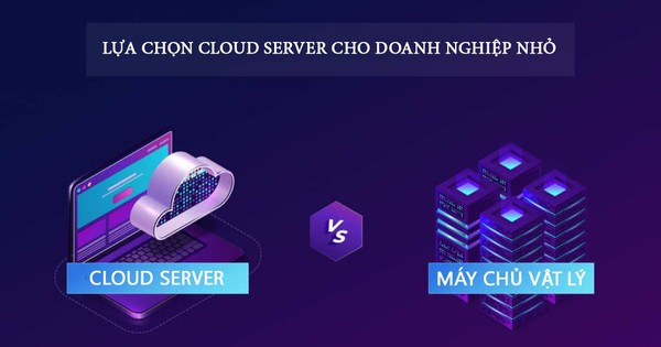 Cách chọn Cloud Server cho doanh nghiệp nhỏ tối ưu nhất