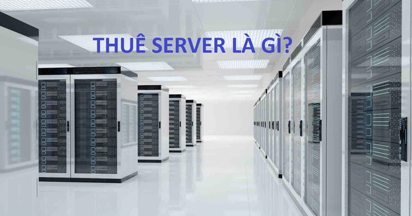 Thuê server là gì? Thuê server hay mua server tối ưu hơn?