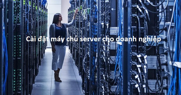 Hướng dẫn cài đặt máy chủ Server cho doanh nghiệp với 4 bước cơ bản