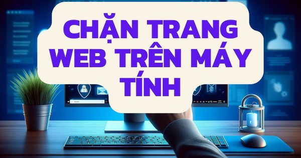 Cách chặn một trang web bất kỳ trên Chrome, Safari hoặc các trình duyệt khác