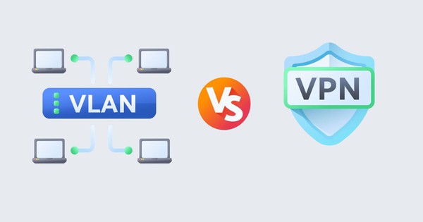 VPN và VLAN: Điểm giống và khác nhau