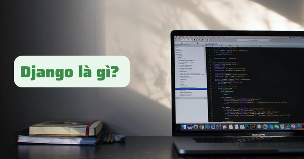 Django là gì? Thông tin cơ bản về Framework này