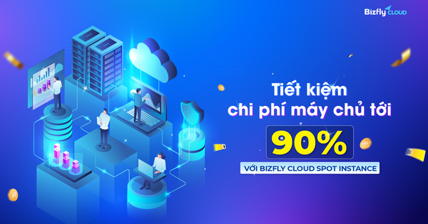 Tính phí linh hoạt tới từng giây và tiết kiệm chi phí máy chủ tới 90% với Bizfly Cloud Spot Instance
