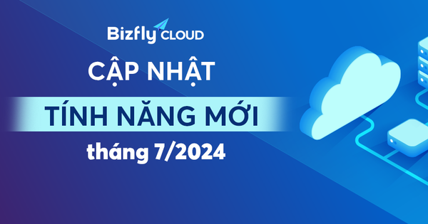 Bizfly Cloud ra mắt hàng loạt tính năng tiện ích mới trong tháng 7/2024