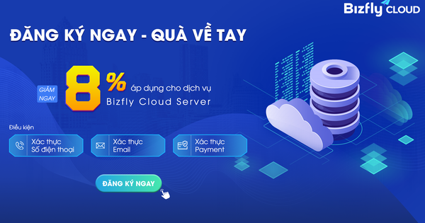 Xác thực ngay - Quà về tay "Giảm ngay 8% áp dụng cho dịch vụ Bizfly Cloud Server"