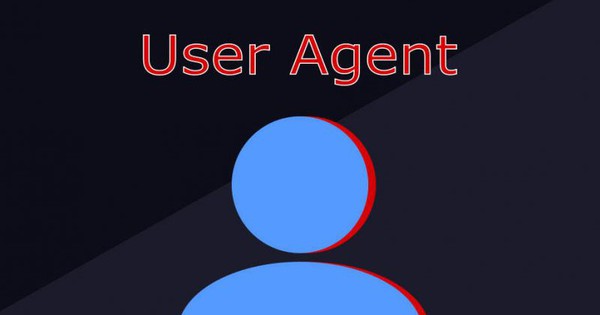 User agent là gì? Cách thay đổi User agent trên các loại trình duyệt
