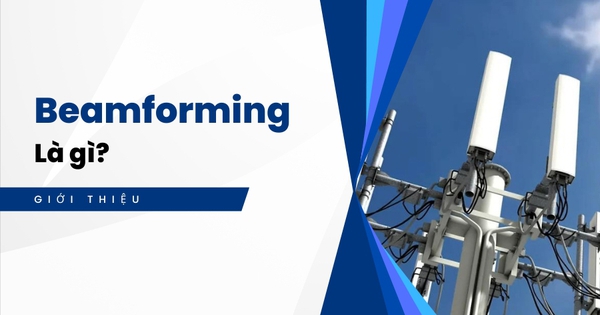 Beamforming là gì? Bí mật công nghệ nâng tầm kết nối không dây