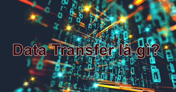 Data Transfer là gì? Truyền tải dữ liệu Data Transfer như thế nào?