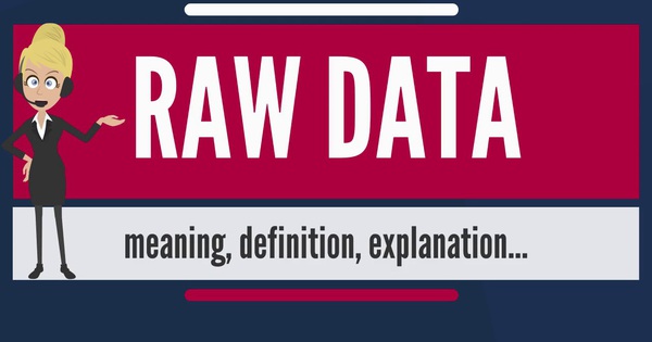 Raw Data là gì? Quy trình xử lý Raw Data như thế nào?