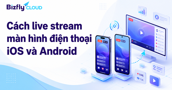 Cách live stream màn hình điện thoại iOS và Android