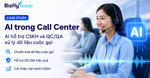 AI trong Call Center hỗ trợ CSKH và QC/QA xử lý dữ liệu cuộc gọi