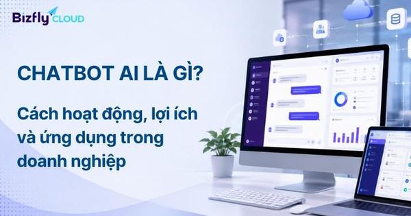 Chatbot AI là gì? Cách hoạt động, lợi ích và ứng dụng trong doanh nghiệp