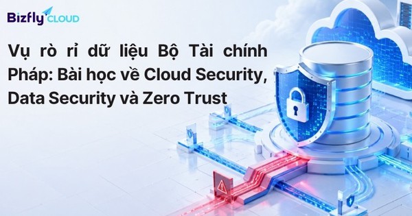 Vụ rò rỉ dữ liệu Bộ Tài chính Pháp: Bài học về Cloud Security, Data Security và Zero Trust