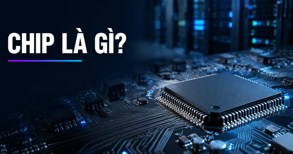 Chip là gì? Cấu tạo, phân loại và vai trò của chip trong thiết bị số