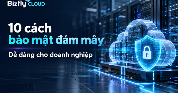 10 cách bảo mật đám mây dễ dàng cho doanh nghiệp