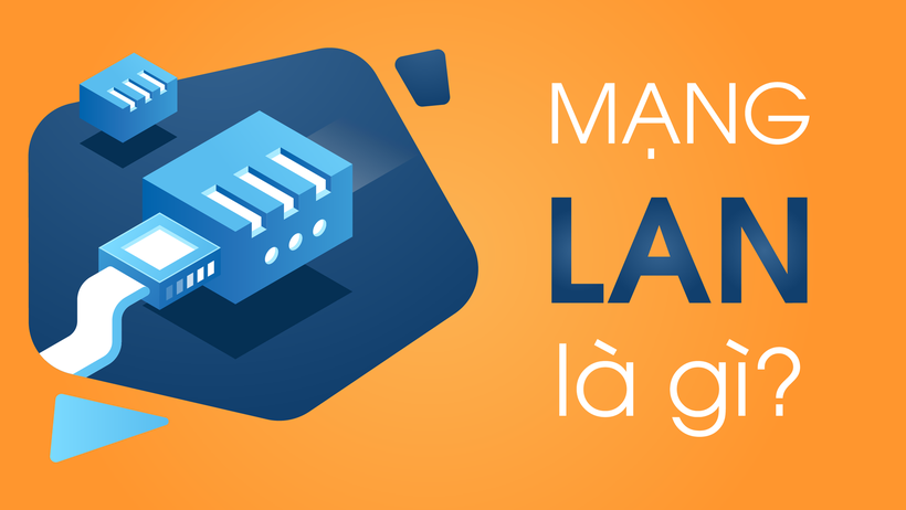 Mạng LAN là gì? Tổng hợp kiến thức về hệ thống mạng LAN