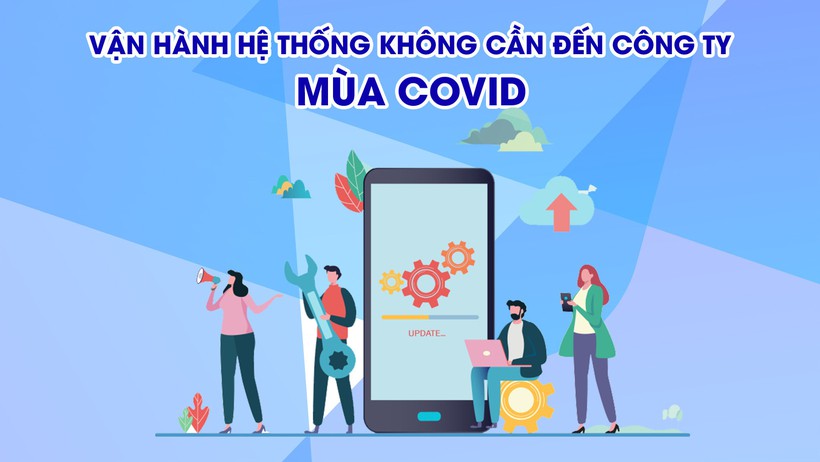 Vận hành hệ thống không cần đến công ty cho đội ngũ IT ít người, doanh nghiệp sẵn sàng đương đầu mùa Covid-19