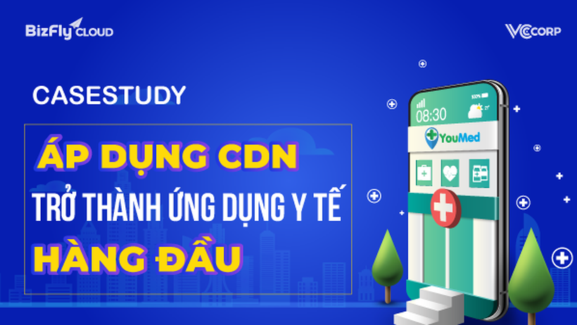 YouMed - Áp dụng CDN trở thành ứng dụng y tế thông minh hàng đầu