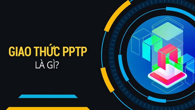 Giao thức mạng PPTP là gì? Tìm hiểu ưu nhược điểm