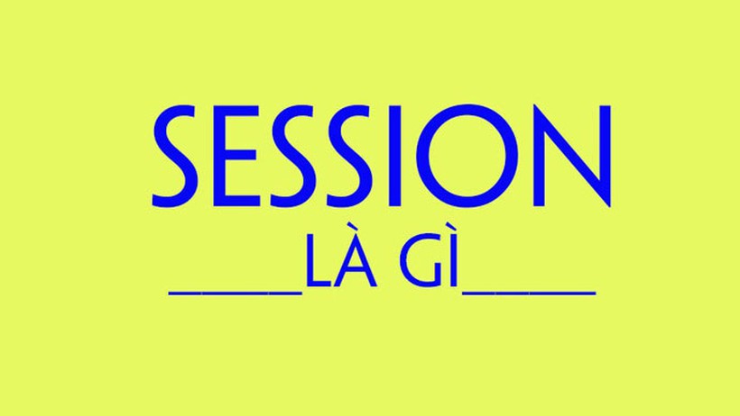 Session là gì? Session có tác dụng như thế nào?