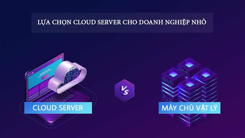 Cách chọn Cloud Server cho doanh nghiệp nhỏ tối ưu nhất