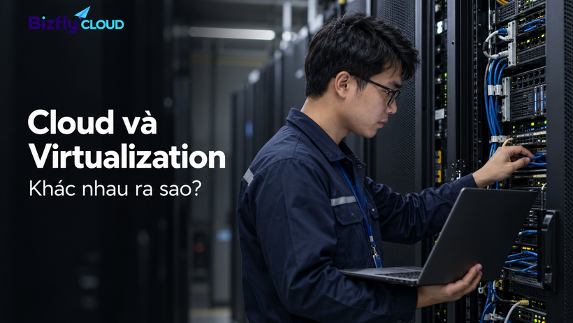 Cloud và Virtualization là gì? Khác nhau ra sao?