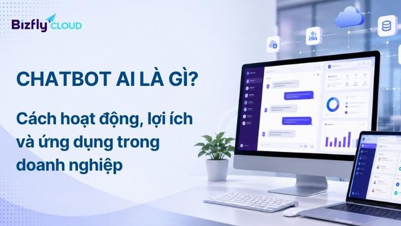 Chatbot AI là gì? Cách hoạt động, lợi ích và ứng dụng trong doanh nghiệp