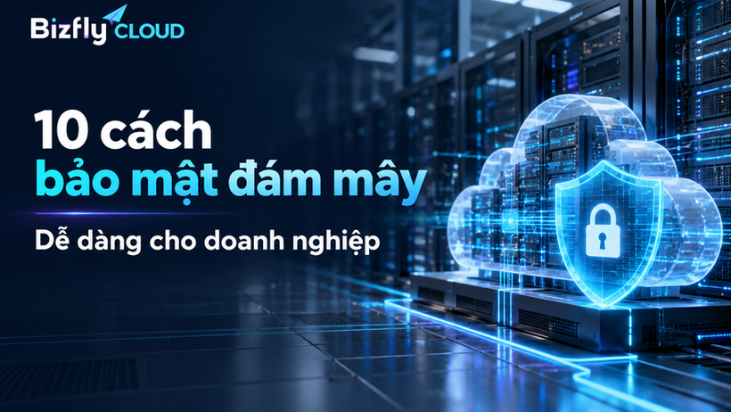 10 cách bảo mật đám mây dễ dàng cho doanh nghiệp